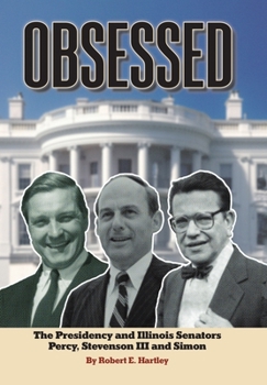 Hardcover Obsessed: The Presidency and Illinois Senators Percy, Stevenson III, Simon Book