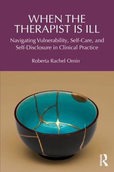 Hardcover When the Therapist Is Ill: Navigating Vulnerability, Self-Care, and Self-Disclosure in Clinical Practice Book