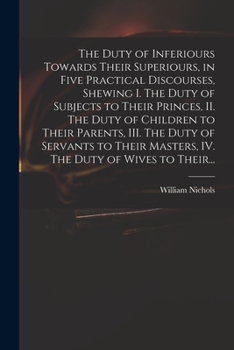 Paperback The Duty of Inferiours Towards Their Superiours, in Five Practical Discourses, Shewing I. The Duty of Subjects to Their Princes, II. The Duty of Child Book