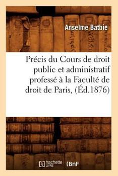 Paperback Précis Du Cours de Droit Public Et Administratif Professé À La Faculté de Droit de Paris, (Éd.1876) [French] Book