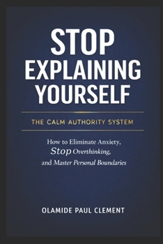 Paperback Stop Explaining Yourself: How to Eliminate Anxiety, Stop Overthinking, and Master Personal Boundaries Book