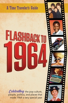 Flashback to 1964 – Celebrating the pop culture, people, politics, and places.: From the original Time-Traveler Flashback Series of Yearbooks – news ... 1964. (A Time-Traveler’s Guide - Flashback)