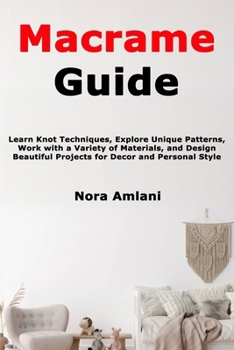 Paperback Macrame Guide: Learn Knot Techniques, Explore Unique Patterns, Work with a Variety of Materials, and Design Beautiful Projects for Decor and Personal Book