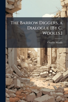 Paperback The Barrow Diggers, a Dialogue [By C. Woolls.] Book