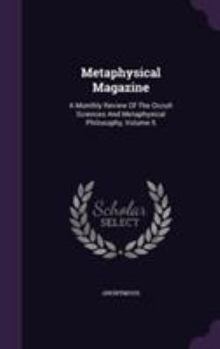 Metaphysical Magazine: A Monthly Review of the Occult Sciences and Metaphysical Philosophy, Volume 5