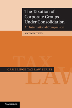 Hardcover The Taxation of Corporate Groups Under Consolidation: An International Comparison Book