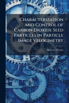 Paperback Characterization and Control of Carbon Dioxide Seed Particles in Particle Image Velocimetry Book