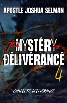 Mystery of Deliverance - Part 4: Complete Deliverance (Apostle Joshua Selman Books)