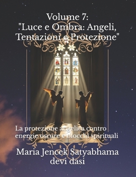 Paperback Volume 7: "Luce e Ombra: Angeli, Tentazioni e Protezione" La protezione angelica contro energie oscure e blocchi spirituali [Italian] Book