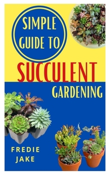 Paperback Simple Guide to Succulent Gardening: The complete guide to succulent gardening Book