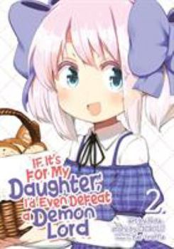 If It's for My Daughter, I Might Be Able to Bring Down the Devil (Manga) 2 - Book #2 of the 漫画 うちの娘の為ならば、俺はもしかしたら魔王も倒せるかもしれない / If It's for My Daughter, I'd Even Defeat a Demon Lord Manga