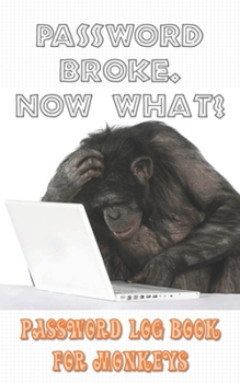 Paperback Password Broke. Now What?: Pocket Internet Password Log Book For Monkeys Book