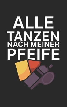 Alle tanzen nach meiner Pfeife: Fußball Notizbuch für Schiedsrichter mit Spruch. 120 Seiten Liniert. Perfektes Geschenk. (German Edition)