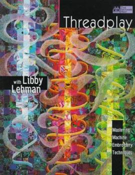 Paperback Threadplay with Libby Lehman: Mastering Machine Embroidery Techniques Book