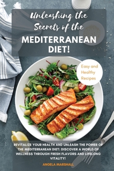 Paperback Unleashing the Secrets of the Mediterranean Diet!: Revitalize Your Health and Unleash the Power of the Mediterranean Diet: Discover a World of Wellnes Book