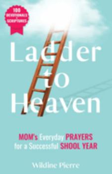 Paperback Ladder to Heaven: MOM's Everyday PRAYERS For a Successful SCHOOL YEAR (100 Devotionals+ Scriptures) Book