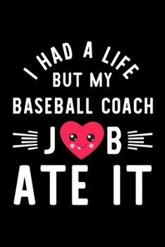 Paperback I Had A Life But My Baseball Coach Job Ate It: Hilarious & Funny Journal for Baseball Coach - Funny Christmas & Birthday Gift Idea for Baseball Coach Book