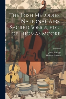 Paperback The Irish Melodies, National Airs, Sacred Songs, etc., of Thomas Moore Book