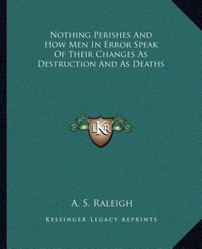 Paperback Nothing Perishes and How Men in Error Speak of Their Changes as Destruction and as Deaths Book