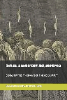 Paperback Glossolalia, Word of Knowledge, and Prophecy: Demystifying the Move of the Holy Spirit Book