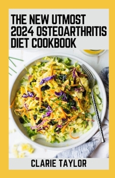 Paperback The New Utmost 2024 Osteoarthritis Diets Cookbook: 100+ Recipes to Nourish Joints and Elevate Mobility Book