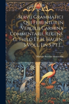 Paperback Servii Grammatici Qui Feruntur In Vergilii Carmina Commentarii, Recens. G. Thilo Et H. Hagen. 3 Voll. [in 5 Pt.].... [Latin] Book