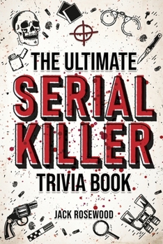 Paperback The Ultimate Serial Killer Trivia Book: A Collection Of Fascinating Facts And Disturbing Details About Infamous Serial Killers And Their Horrific Crim Book