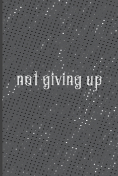 Not Giving Up: Motivational Journal, Lined Writing Notebook, Decorative Design In Pages, Notebook Black, Journal Gift Idea, 110 Pages, Portable Size – 6x9 inches