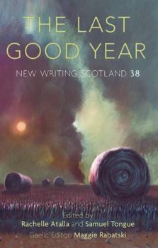 Paperback The Last Good Year: New Writing Scotland 38 Book