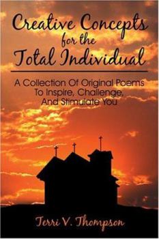 Creative Concepts For The Total Individual: A Collection Of Original Poems To Inspire, Challenge, And Stimulate You