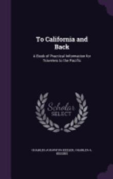 Hardcover To California and Back: A Book of Practical Information for Travelers to the Pacific Book