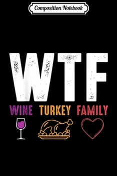 Composition Notebook: wtf wine turkey family funny christmas thanksgiving  Journal/Notebook Blank Lined Ruled 6x9 100 Pages