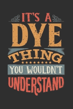 It's A Dye Thing You Wouldn't Understand: Want To Create An Emotional Moment For A Dye Family Member ? Show The Dye's You Care With This Personal ... Surname Planner Calendar Notebook Journal