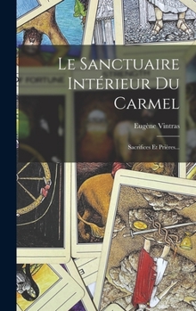 Hardcover Le Sanctuaire Intérieur Du Carmel: Sacrifices Et Prières... [French] Book