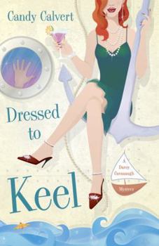 Dressed to Keel (Darcy Cavanaugh, #1) - Book #1 of the A Darcy Cavanaugh Mystery
