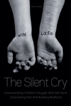Paperback The Silent Cry Understanding Children's Struggle With Self-Harm, Overcoming Pain And Building Resilience Book