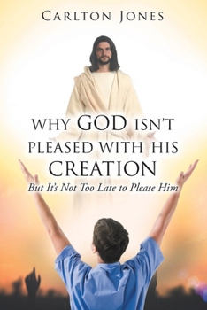 Paperback Why God Isn't Pleased with His Creation: But It's Not Too Late to Please Him Book