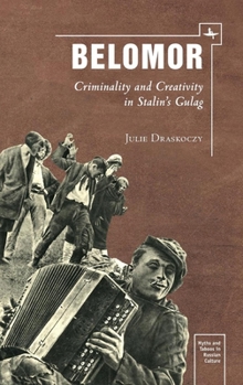Hardcover Belomor: Criminality and Creativity in Stalin's Gulag Book