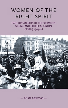 Paperback Women of the Right Spirit: Paid Organisers of the Women's Social and Political Union (Wspu), 1904-18 Book