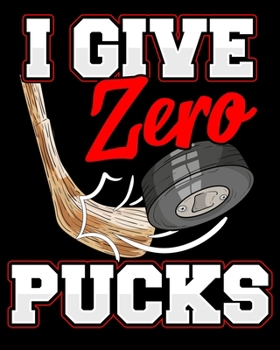 I Give Zero Pucks: Funny I Give Zero Pucks Ice Hockey Players Sarcastic Pun 2020-2021 Weekly Planner & Gratitude Journal (110 Pages, 8" x 10") Blank ... Moments of Thankfulness & To Do Lists