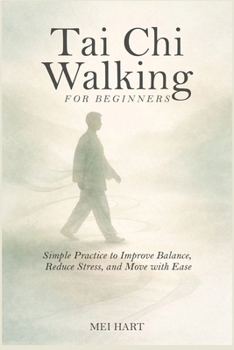 Paperback Tai Chi Walking for Beginners: Simple Practices to Improve Balance, Reduce Stress, and Move with Ease Book