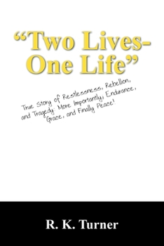 Paperback Two Lives-One Life: True Story of Restlessness, Rebellion, and Tragedy: More Importantly; Endurance, Grace, and Finally Peace! Book