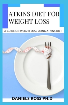 Paperback Atkins Diet for Weight Loss: Beginners Guide on Shedding Weight and Living Healthy with Atkins Diet Book