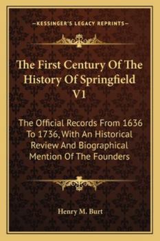 Paperback The First Century of the History of Springfield V1: The Official Records from 1636 to 1736, with an Historical Review and Biographical Mention of the Book