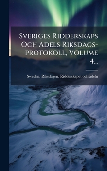 Sveriges Ridderskaps Och Adels Riksdags-protokoll, Volume 4... (Swedish Edition)
