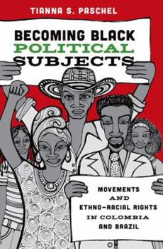 Hardcover Becoming Black Political Subjects: Movements and Ethno-Racial Rights in Colombia and Brazil Book