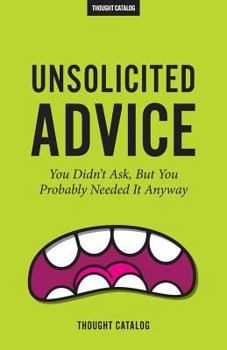 Paperback Unsolicited Advice: You Didn't Ask, But You Probably Needed It Anyway Book