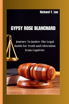 Paperback Gypsy Rose Blanchard: Journey To Justice-The Legal Battle for Truth and Liberation from Captivity Book