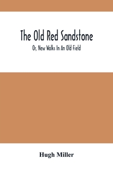 Paperback The Old Red Sandstone; Or, New Walks In An Old Field Book