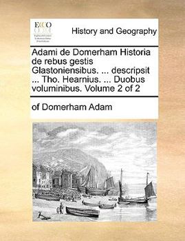 Paperback Adami de Domerham Historia de Rebus Gestis Glastoniensibus. ... Descripsit ... Tho. Hearnius. ... Duobus Voluminibus. Volume 2 of 2 [Latin] Book